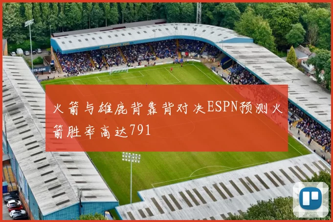 火箭与雄鹿背靠背对决ESPN预测火箭胜率高达791