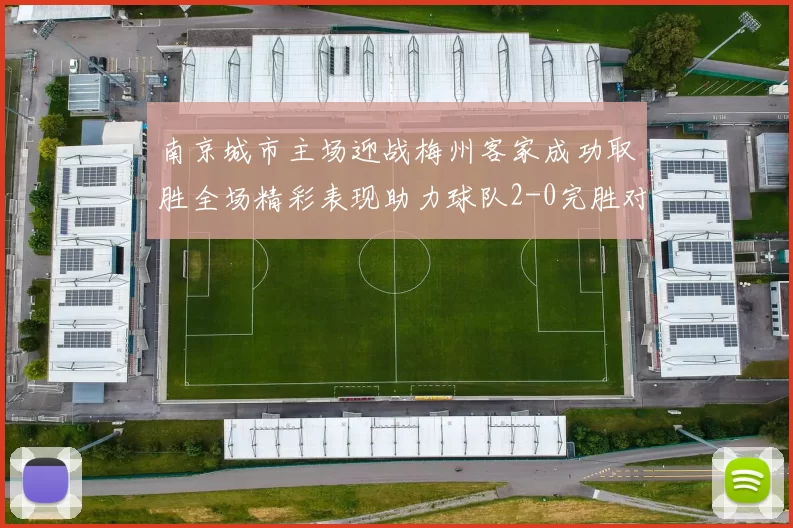 南京城市主场迎战梅州客家成功取胜全场精彩表现助力球队2-0完胜对手