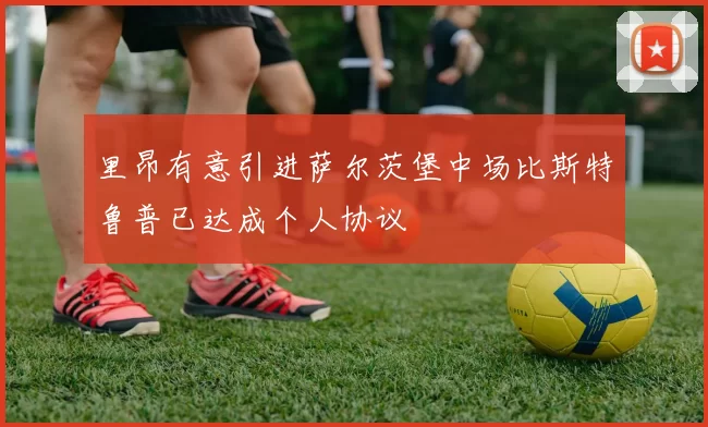 里昂有意引进萨尔茨堡中场比斯特鲁普已达成个人协议